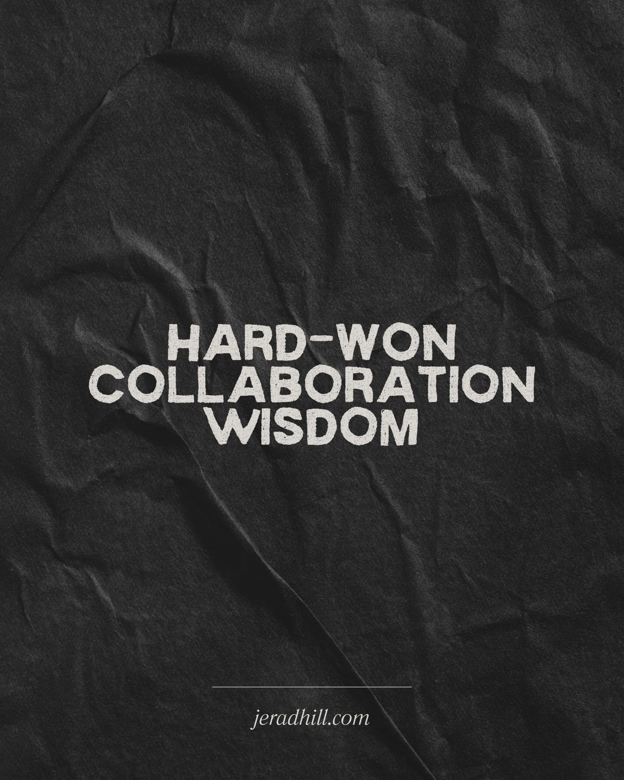 Hard Won Collaboration Wisdom
