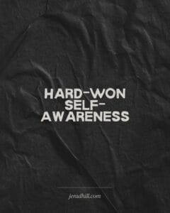 Hard-Won Self-Awareness