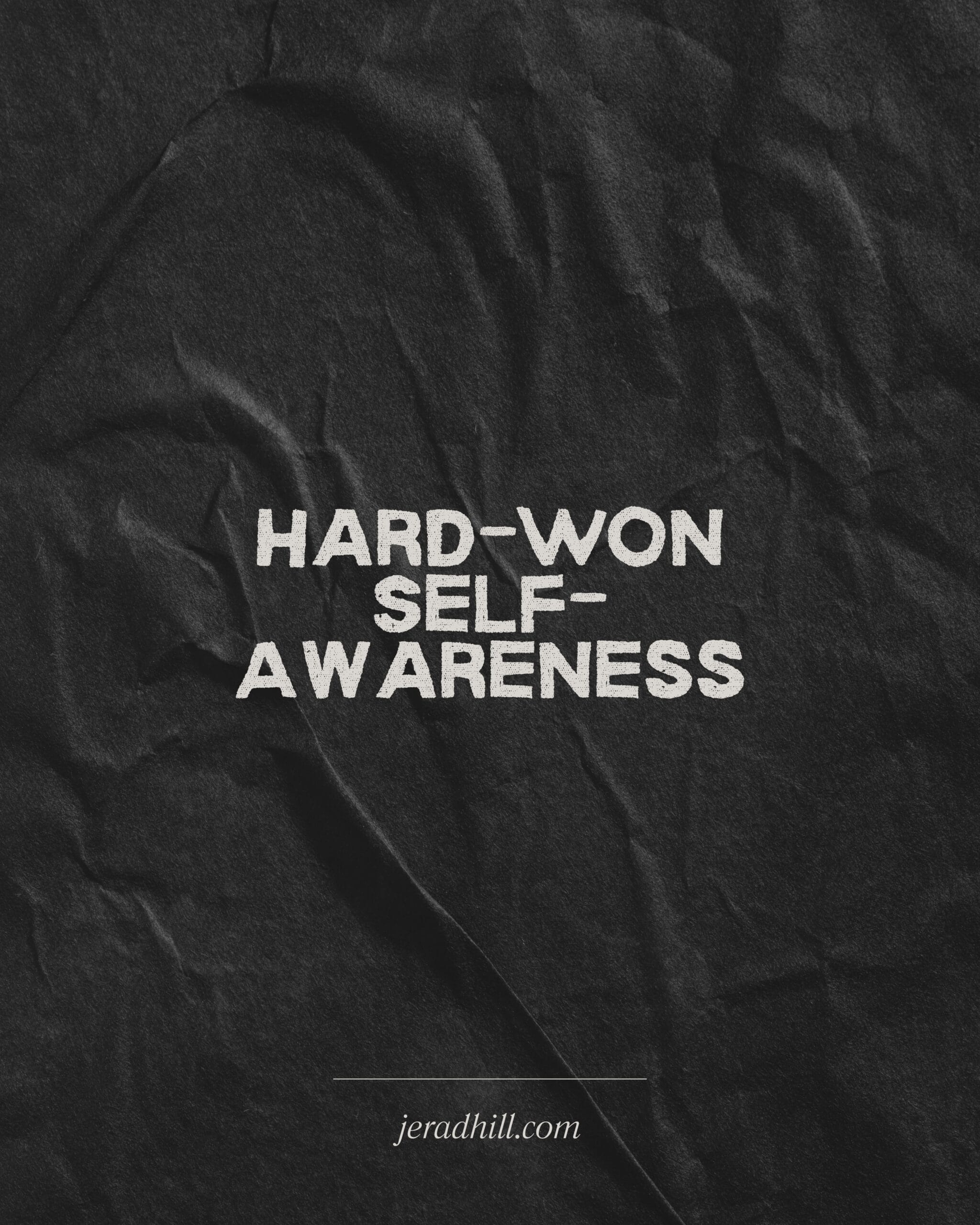 Hard-Won Self-Awareness